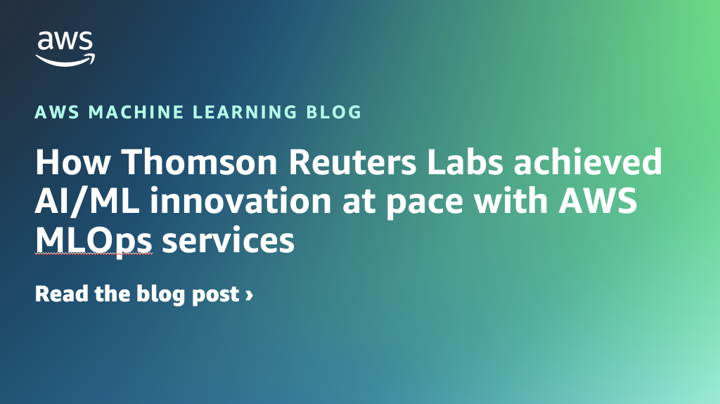 How Thomson Reuters Labs achieved AI/ML innovation at pace with AWS MLOps services